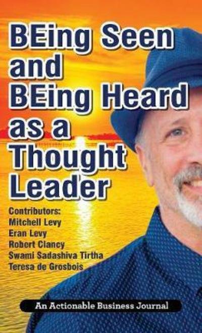Cover for Mitchell Levy · BEing Seen and BEing Heard as a Thought Leader What's Necessary for Individuals and Businesses to Transition from the Industrial Age to the Social Age (Inbunden Bok) (2018)