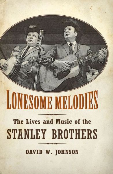 Cover for David W. Johnson · Lonesome Melodies: The Lives and Music of the Stanley Brothers - American Made Music Series (Hardcover Book) (2013)