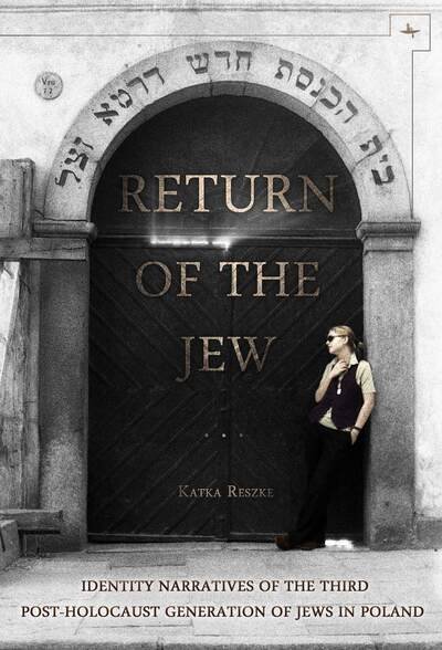 Cover for Katka Reszke · Return of the Jew: Identity Narratives of the Third Post-Holocaust Generation of Jews in Poland - Jews of Poland (Hardcover Book) (2013)