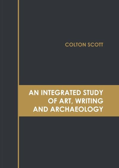 Cover for Colton Scott · Integrated Study of Art, Writing and Archaeology (Book) (2022)