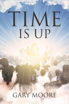 Time Is Up - Gary Moore - Bücher - Christian Faith Publishing, Inc. - 9781641402460 - 17. Januar 2023