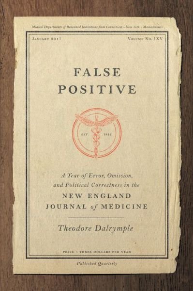 False Positive: A Year of Error, Omission, and Political Correctness in the New England Journal of Medicine - Theodore Dalrymple - Bøger - Encounter Books,USA - 9781641770460 - 8. august 2019