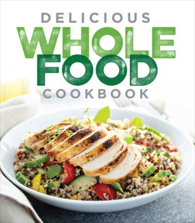 Cover for Publications International Ltd · Delicious Whole Food Cookbook (Hardcover Book) (2021)