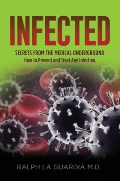 Cover for La Guardia, Ralph, M D · Infected: Secrets From The Medical Underground - How You Can Prevent and Treat Any Infection (Paperback Bog) (2021)