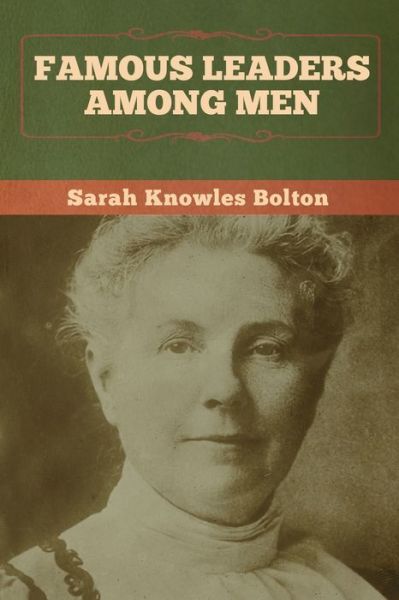 Famous Leaders among Men - Sarah Knowles Bolton - Kirjat - Bibliotech Press - 9781647992460 - maanantai 2. maaliskuuta 2020