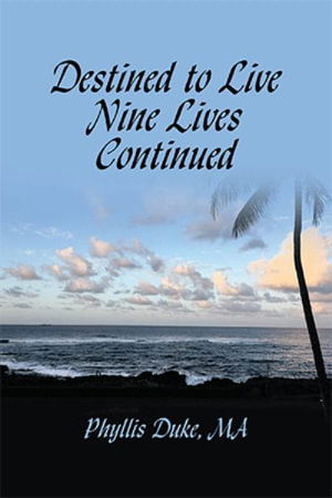 Cover for Phyllis Duke MA · Destined to Live Nine Lives Continued : (Forging Ahead Through Turbulent Times) (Book) (2022)