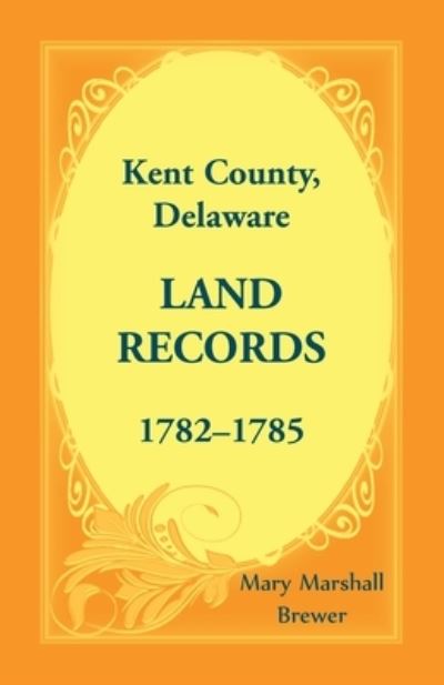 Cover for Mary Marshall Brewer · Kent County, Delaware Land Records, 1782-1785 (Paperback Book) (2019)