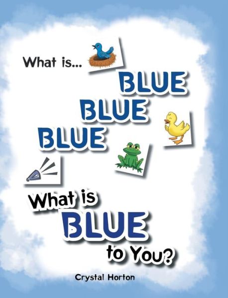 Cover for Crystal Horton · What Is Blue Blue Blue-What is Blue To You (Hardcover Book) (2016)