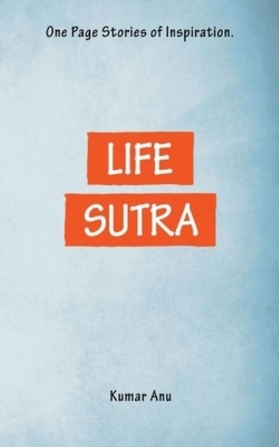 Life Sutra - Kumar Anu - Bøger - Independently published - 9781700972460 - 7. juni 2016