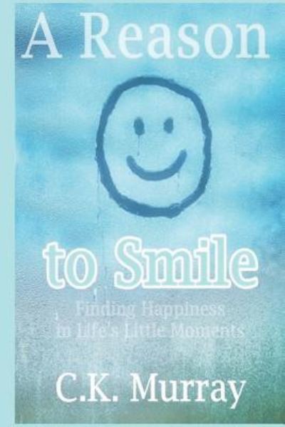 A Reason to Smile - C K Murray - Kirjat - Createspace Independent Publishing Platf - 9781722439460 - tiistai 10. heinäkuuta 2018