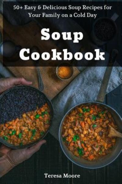 Soup Cookbook - Teresa Moore - Books - Independently Published - 9781726741460 - October 4, 2018