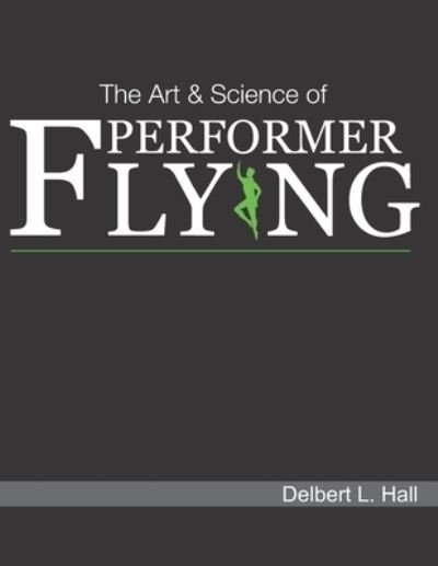 Cover for Delbert L. Hall · Art &amp; Science of Performer Flying (Book) (2022)