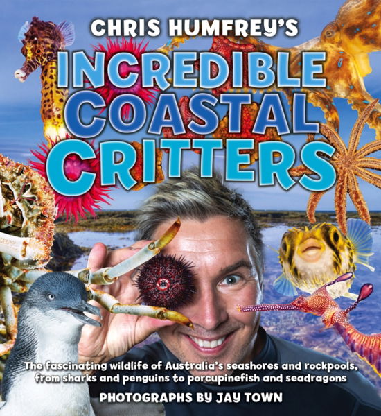 Cover for Chris Humfrey · Chris Humfrey's Incredible Coastal Critters: The fascinating wildlife of Australia s seashores and rockpools, from sharks and penguins to porcupinefish and seadragons (Hardcover Book) (2024)