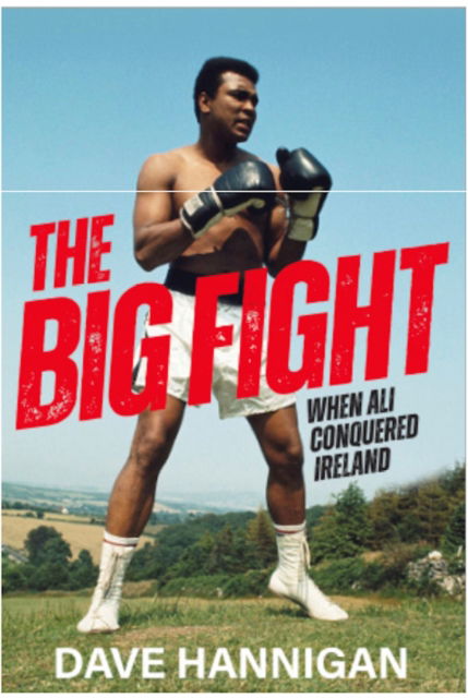 The Big Fight: When Ali Conquered Ireland - Dave Hannigan - Books - Merrion Press - 9781785375460 - March 3, 2025