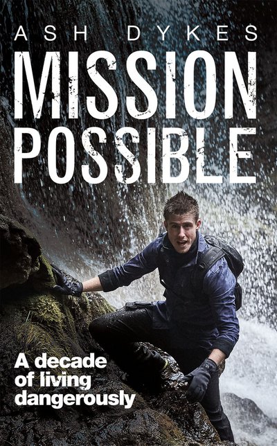 Cover for Ash Dykes · Mission: Possible: A decade of living dangerously (Taschenbuch) (2017)