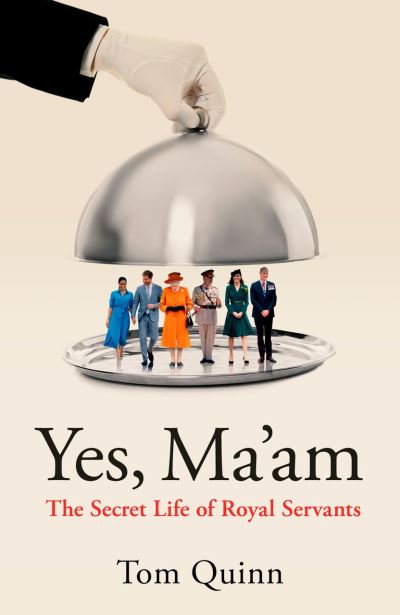 Cover for Tom Quinn · Yes, Ma'am: The Secret Life of Royal Servants (Hardcover Book) (2025)