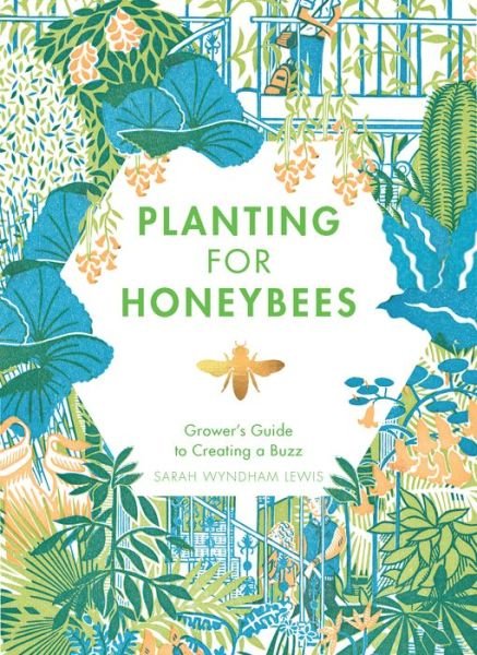 Cover for Sarah Wyndham Lewis · Planting for Honeybees: The Grower's Guide to Creating a Buzz (Hardcover bog) (2018)