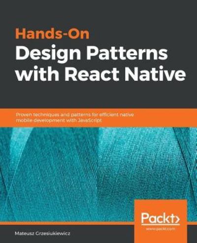 Cover for Mateusz Grzesiukiewicz · Hands-On Design Patterns with React Native: Proven techniques and patterns for efficient native mobile development with JavaScript (Paperback Book) (2018)