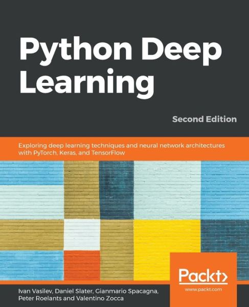 Ivan Vasilev · Python Deep Learning: Exploring deep learning techniques and neural network architectures with PyTorch, Keras, and TensorFlow, 2nd Edition (Paperback Book) [2 Revised edition] (2019)