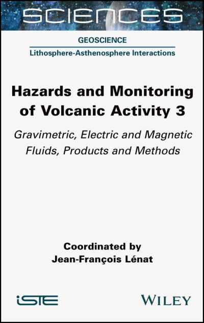 Hazards and Monitoring of Volcanic Activity 3: Gravimetric, Electric and Magnetic Fluids, Products and Methods - Lenat, Jean-Francois (University of Clermont-Ferrand, France) - Bücher - ISTE Ltd - 9781789450460 - 18. Oktober 2022