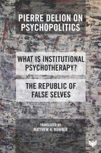 Cover for Pierre Delion · Pierre Delion on Psychopolitics: 'What is Institutional Psychotherapy?' and 'The Republic of False Selves' (Taschenbuch) (2023)