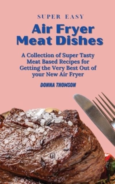 Cover for Donna Thomson · Super Easy Air Fryer Meat Dishes (Hardcover Book) (2021)