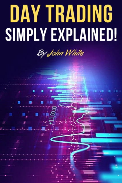 Day Trading Simply Explained! - John White - Książki - My Publishing Empire ltd - 9781803255460 - 22 czerwca 2021