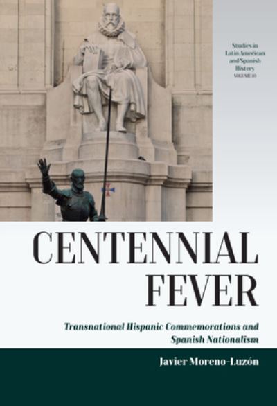 Cover for Javier Moreno-Luzon · Centennial Fever: Transnational Hispanic Commemorations and Spanish Nationalism - Studies in Latin American and Spanish History (Hardcover Book) (2024)