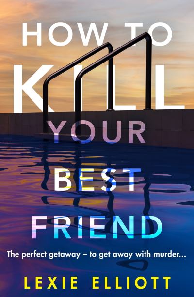 Cover for Lexie Elliott · How to Kill Your Best Friend: The breathtakingly twisty 2022 Richard and Judy Book Club pick (Paperback Book) [Main edition] (2022)