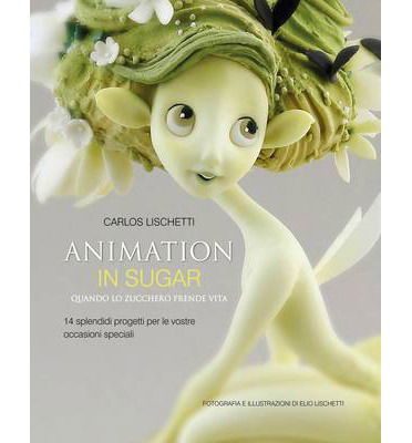 Cover for Carlos Lischetti · Animation in Sugar: Quando Lo Zucchero Prende Vita (Hardcover Book) (2013)