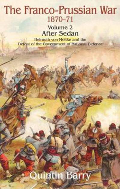 Cover for Quintin Barry · The Franco-Prussian War 1870-71 Volume 2: After Sedan. Helmuth Von Moltke and the Defeat of the Government of National Defence (Paperback Book) (2009)