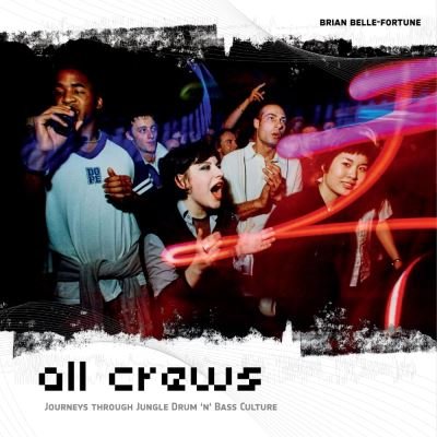 Cover for Brian Belle-Fortune · All Crews: Journeys Through Jungle / Drum &amp; Bass Culture (Hardcover Book) (2024)