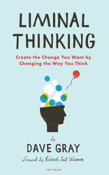 Cover for Gray, Dave (Boston College) · Liminal Thinking: Create the Change You Want by Changing the Way You Think (Paperback Book) (2016)