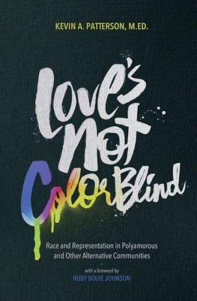 Cover for Kevin A. Patterson · Love's Not Color Blind: Race and Representation in Polyamorous and Other Alternative Communities (Paperback Book) (2018)