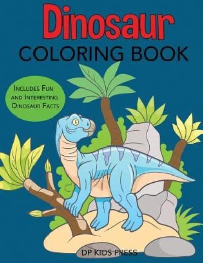 Dinosaur Coloring Book: Includes Fun and Interesting Dinosaur Facts - Dinosaur Books - Dp Kids - Kirjat - Dylanna Publishing, Inc. - 9781947243460 - torstai 11. tammikuuta 2018
