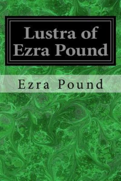 Lustra of Ezra Pound - Ezra Pound - Livros - Createspace Independent Publishing Platf - 9781979134460 - 26 de outubro de 2017