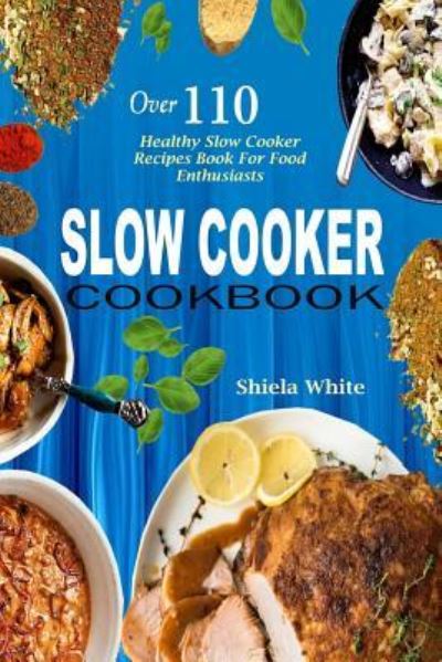 Cover for Shiela White · Slow Cooker Cookbook (Paperback Book) (2017)