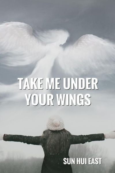 Cover for Sun Hui East · Take Me Under Your Wings (Paperback Book) (2018)