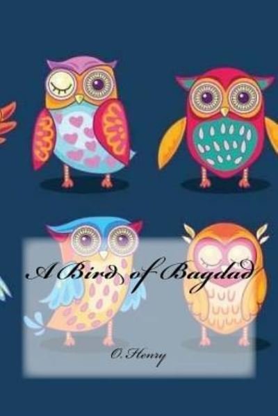 A Bird of Bagdad - O Henry - Bücher - Createspace Independent Publishing Platf - 9781984013460 - 18. Januar 2018