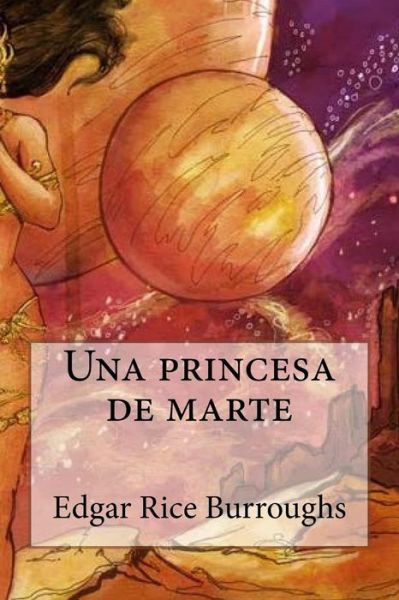 Una princesa de marte - Edgar Rice Burroughs - Books - Createspace Independent Publishing Platf - 9781984930460 - February 3, 2018