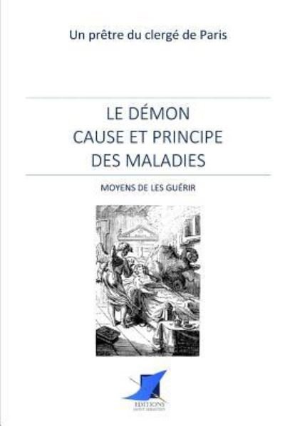 Cover for Un Pretre Du Clerge de Paris · Le d mon cause et principe des maladies - Moyens de les gu rir (Pocketbok) (2016)