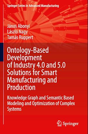 Cover for János Abonyi · Ontology-Based Development of Industry 4. 0 and 5. 0 Solutions for Smart Manufacturing and Production (Bog) (2025)