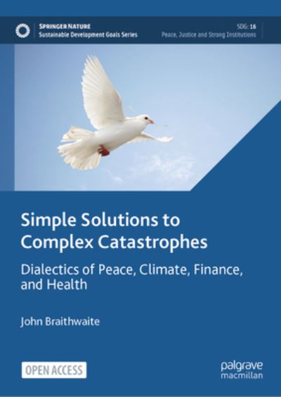 Cover for John Braithwaite · Simple Solutions to Complex Catastrophes: Dialectics of Peace, Climate, Finance, and Health - Sustainable Development Goals Series (Hardcover Book) [2024 edition] (2024)