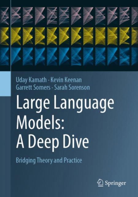 Large Language Models: A Deep Dive: Bridging Theory and Practice - Uday Kamath - Livros - Springer International Publishing AG - 9783031656460 - 21 de agosto de 2024