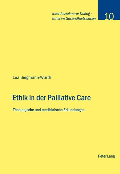 Cover for Lea Siegmann-Wurth · Ethik in der Palliative Care; Theologische und medizinische Erkundungen - Interdisziplinaerer Dialog - Ethik Im Gesundheitswesen (Paperback Book) [German edition] (2010)