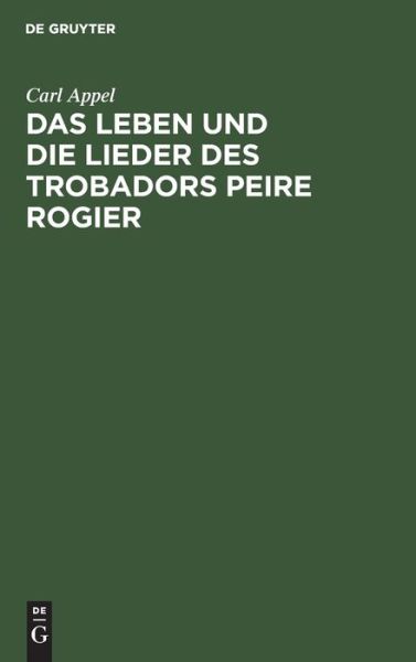 Cover for Carl Appel · Das Leben und die Lieder des Trobadors Peire Rogier (Hardcover Book) (1901)