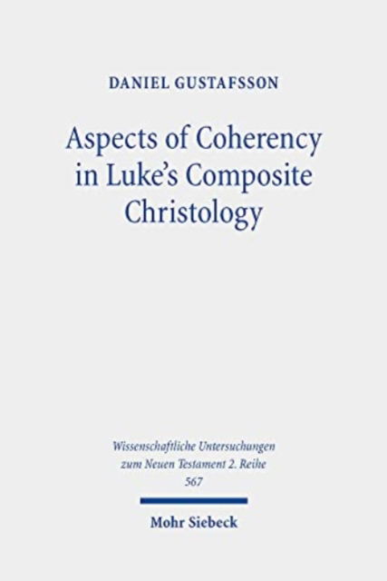 Cover for Daniel Gustafsson · Aspects of Coherency in Luke's Composite Christology - Wissenschaftliche Untersuchungen zum Neuen Testament 2. Reihe (Paperback Book) (2022)