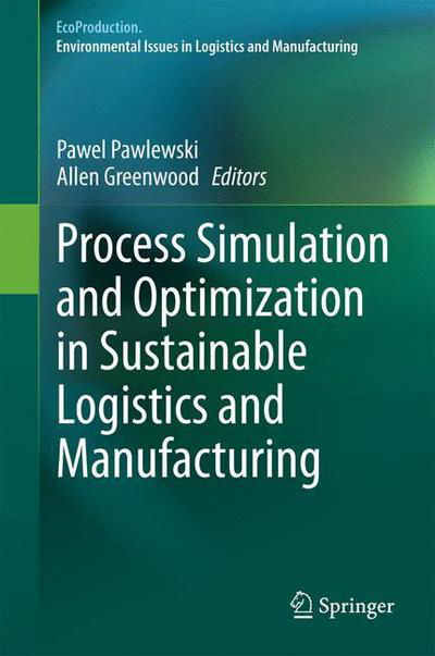 Cover for Pawel Pawlewski · Process Simulation and Optimization in Sustainable Logistics and Manufacturing - EcoProduction (Hardcover Book) [2014 edition] (2014)
