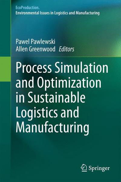 Process Simulation and Optimization in Sustainable Logistics and Manufacturing - EcoProduction - Pawel Pawlewski - Books - Springer International Publishing AG - 9783319073460 - July 3, 2014