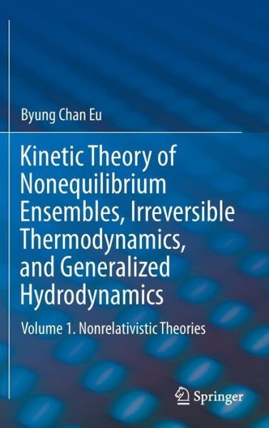 Cover for Byung Chan Eu · Kinetic Theory of Nonequilibrium Ensembles, Irreversible Thermodynamics, and Generalized Hydrodynamics: Volume 1. Nonrelativistic Theories (Hardcover bog) [1st ed. 2016 edition] (2016)